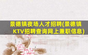 景德镇夜场人才招聘(景德镇KTV招聘查询网上兼职信息)